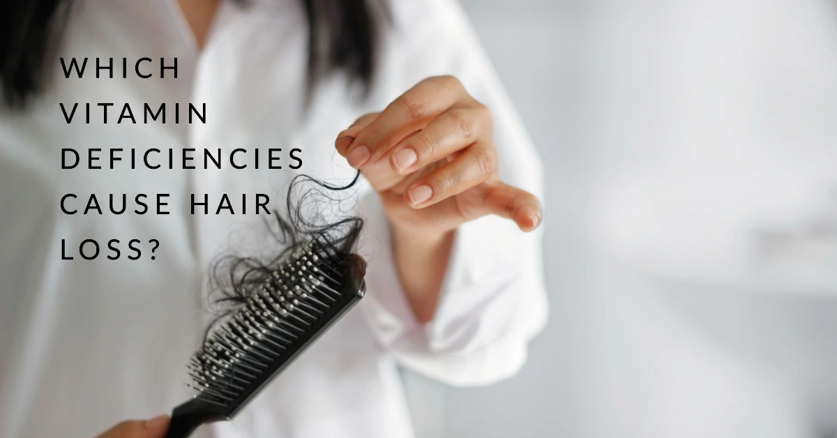 Which Vitamin Deficiencies Cause Hair Loss? Things To Know